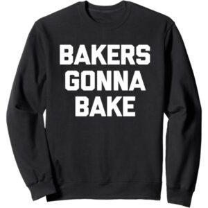 bakers gonna bake sweatshirt